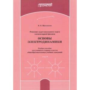 Фото Решение задач школьного курса элементарной физики. Основы электродинамики. Учебное пособие
