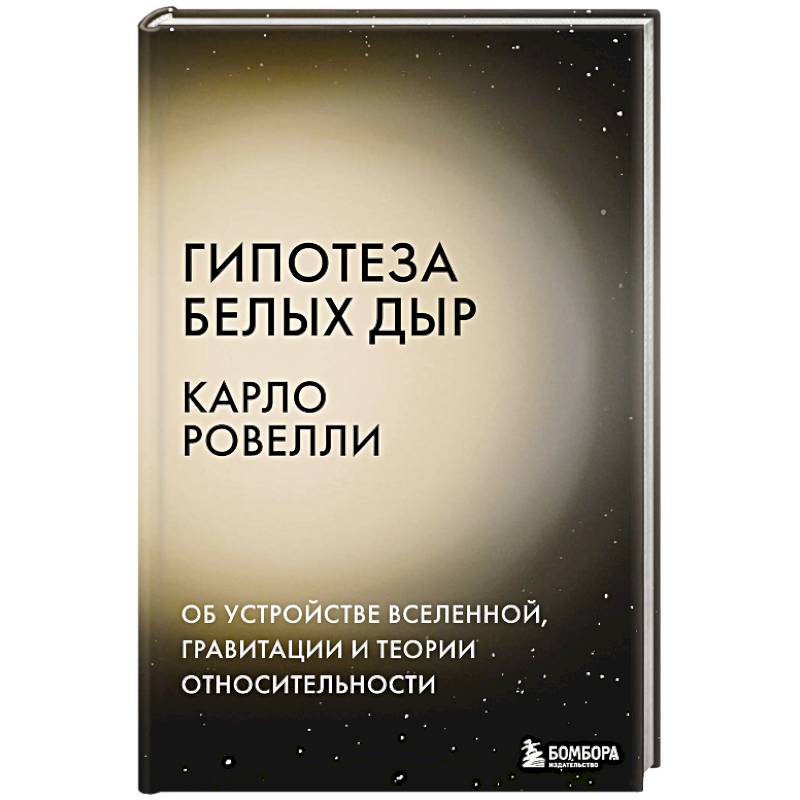 Фото Гипотеза белых дыр. Об устройстве Вселенной, гравитации и теории относительности