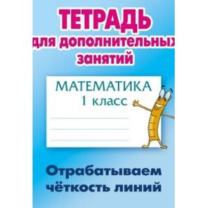Фото Математика. 1 класс. Отрабатываем четкость линий. Тетрадь для дополнительных занятий