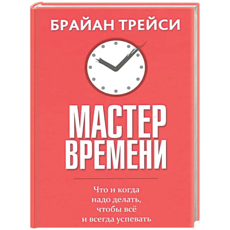 Фото Мастер времени. Что когда, надо делать, чтобы все и всегда  успевать