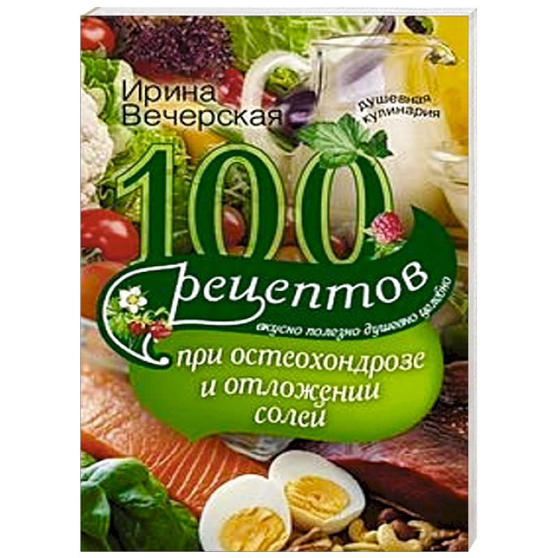 Фото 100 рецептов при остеохондрозе и отложении солей. Вкусно, полезно, душевно, целебно