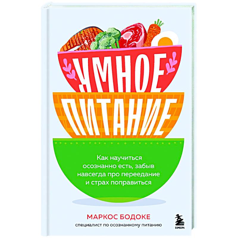 Фото Умное питание. Как научиться осознанно есть, забыв навсегда про переедание и страх поправиться