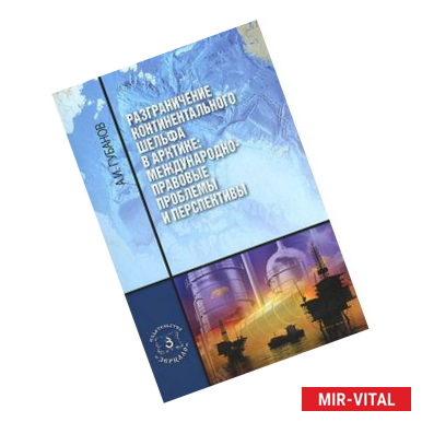 Фото Разграничение континентального шельфа в Арктике. Международно-правовые проблемы и перспективы. Монография
