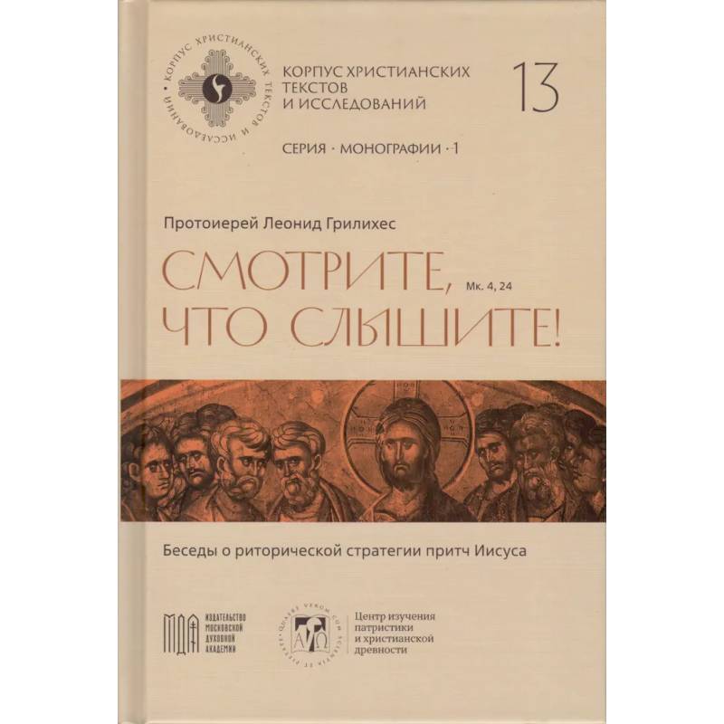 Изображение Леонид Грилихес, протоиерей - Смотрите, что слышите! (Мк. 4, 24). Беседы о риторической стратегии притч Иисуса (Корпус христианских текстов и исследований том 13. Монографии. том 1) | Протоиерей Леонид Грилихес Фото Леонид Грилихес, протоиерей - Смотрите, что слышите! (Мк. 4, 24). Беседы о риторической стратегии притч Иисуса (Корпус христианских текстов и исследований том 13. Монографии. том 1) | Протоиерей Леонид Грилихес