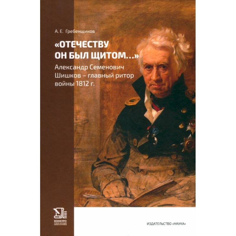 Фото Отечеству он был щитом... Александр Семенович Шишков - главный ритор войны 1812 г.