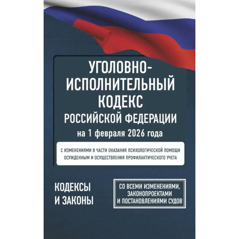 Фото Уголовно-исполнительный кодекс Российской Федерации на 1 февраля 2026 года. Со всеми изменениями, законопроектами и постановлениями судов