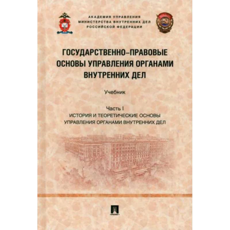 Фото Государственно-правовые основы управления органами внутренних дел. Часть I. Учебник