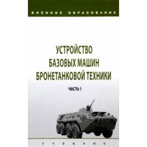 Фото Устройство базовых машин бронетанковой техники. Учебник. В 2-х частях. Часть 1