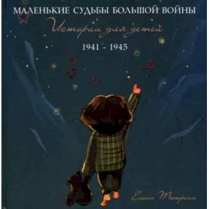 Фото Маленькие судьбы большой войны: истории для детей. 1941-1945