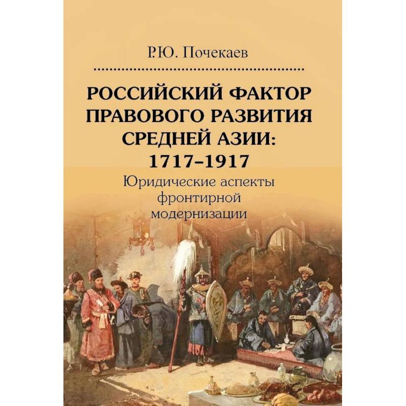 Фото Российский фактор правового развития Средней Азии: 1717-1917. Юридические аспекты фронтирной модернизации. 2-е изд
