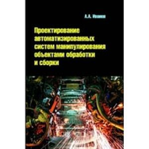 Фото Проектирование автоматизированных систем манипулирования объектами обработки и сборки: учебное пособие.