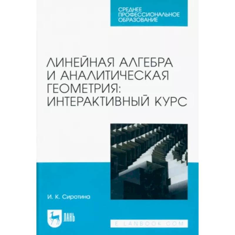 Фото Линейная алгебра и аналитическая геометрия. Интерактивный курс. Учебное пособие для СПО