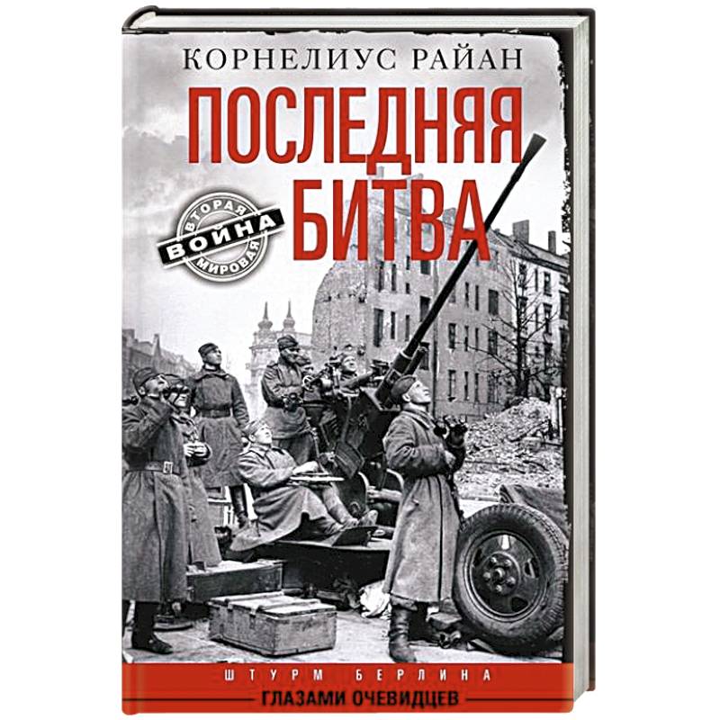 Фото Последняя битва. Штурм Берлина глазами очевидцев