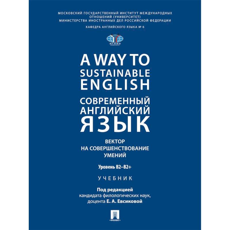 Фото A Way to Sustainable English. Современный английский язык. Вектор на совершенствование умений: уровень B2-B2+: Учебник