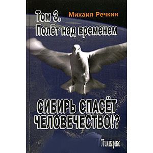 Фото Сибирь спасет человечество!? Том 3. Полет над временем