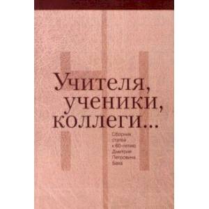 Фото Учителя, ученики, коллеги… Сборник статей к 60-летию Дмитрия Петровича Бака