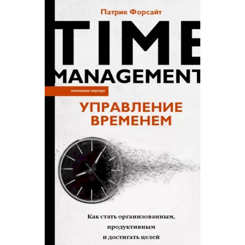 Фото Управление временем. Как стать организованным, продуктивным и достигать целей