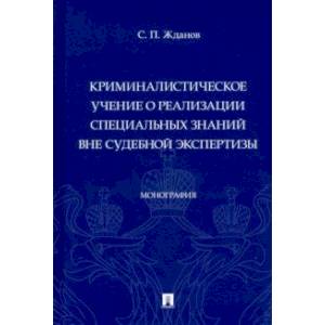 Фото Криминалистическое учение о реализации специальных знаний вне судебной экспертизы. Монография