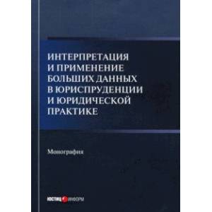 Фото Интерпретация и применение больших данных в юриспруденции и юридической практике. Монография