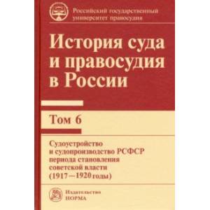 Фото История суда и правосудия в России. Том 6. Судоустройство и судопроизводство в РСФСР (1917-20 годы)