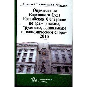 Фото Определения Верховного Суда Российской Федерации по гражданским, трудовым, социальным и экономическим спорам. 2015. Сборник