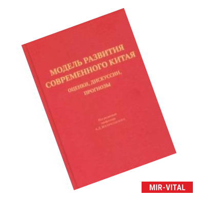 Фото Модель развития современного Китая.  Оценки, дискуссии, прогнозы. Научная монография