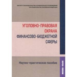 Фото Уголовно-правовая охрана финансово-бюджетной сферы. Научно-практическое пособие