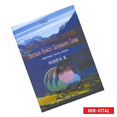 Фото Путь вознесения. Книга Х. Трансляции Великого Центрального Солнца. Мировые чакры земли