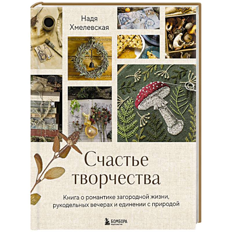 Фото Счастье творчества. Книга о романтике загородной жизни, рукодельных вечерах и единении с природой