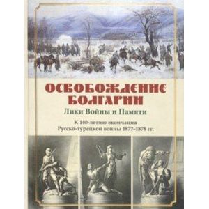 Фото Освобождение Болгарии. Лики Войны и Памяти. К 140-летию окончания Русско-турецкой войны 1877-1878 гг