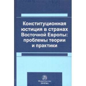 Фото Конституционная юстиция в странах Восточной Европы: проблемы теории и практики. Монография