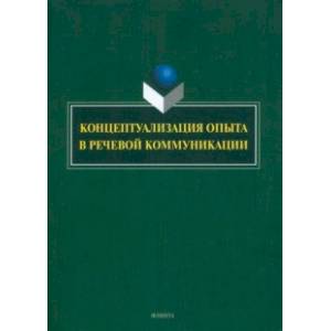 Фото Концептуализация опыта в речевой коммуникации. Коллективная монография