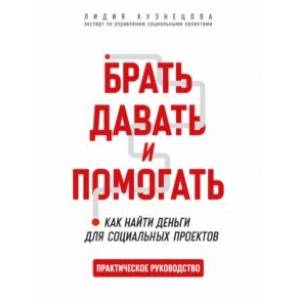 Фото Брать, давать и помогать. Как найти деньги для социальных проектов. Практическое руководство