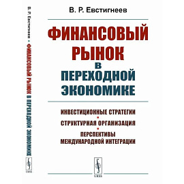 Финансовый рынок в переходной экономике: Инвестиционные стратегии, структурная организация, перспективы международной интеграции