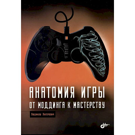 Анатомия компьютерной игры. От моддинга к мастерству