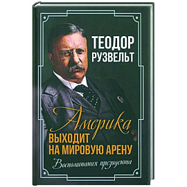 Америка выходит на мировую арену. Воспоминания