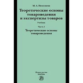 Теоретические основы товароведения и экспертизы товаров. В 2-х частях. Ч. 1: Модуль I. Теоретические основы товароведения: Учебник