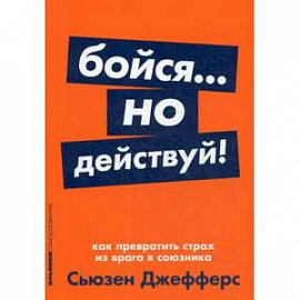 Бойся... но действуй! Как превратить страх из врага в союзника