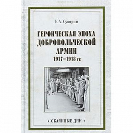 Героическая эпоха Добровольческой армии 1917- 1918 гг.