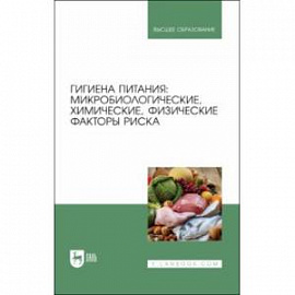 Гигиена питания. Микробиологические, химические, физические факторы риска. Учебник для вузов