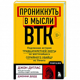 Проникнуть в мысли BTK. Подлинная история тридцатилетней охоты на жесточайшего серийного убийцу из Уичито