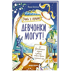 Девчонки могут! 50 вдохновляющих рассказов о девочках