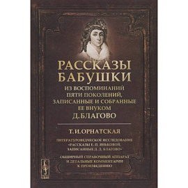 Рассказы бабушки. Из воспоминаний пяти поколений, записанные и собранные ее внуком Д.Благово: Т.И.Орнатская. Литературоведческое исследование Рассказы Е.П. Яньковой, записанные Д. Д. Благово