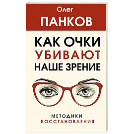 Как очки убивают наше зрение. Методики восстановления