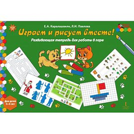 Играем и рисуем вместе! Развивающая тетрадь для работы в паре. Для детей 5-6 лет