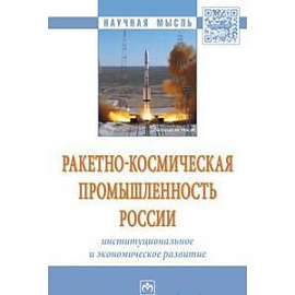 Ракетно-космическая промышленность России: институциональное и экономическое развитие. Монография