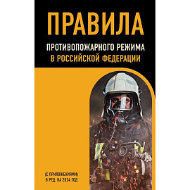 Правила противопожарного режима в Российской Федерации (с приложениями): в редакции на 2024 год