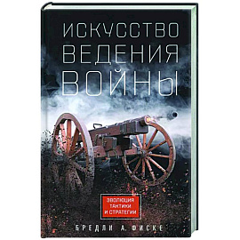 Искусство ведения войны. Эволюция тактики и стратегии