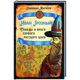 Иван Грозный. Победы и враги первого русского царя