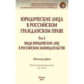 Юридические лица в российском гражданском праве. В 3-х томах. Том 2. Виды юридических лиц в российском законодательстве. Монография